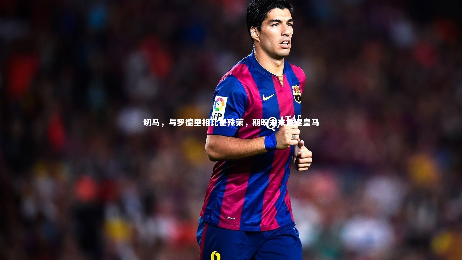 切马，与罗德里相比是殊荣，期盼未来重返皇马