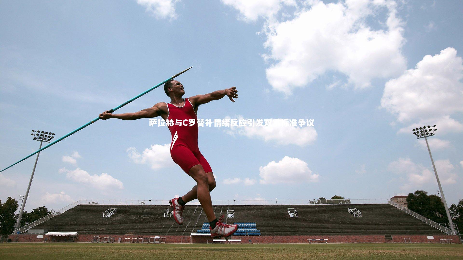 九游体育登录入口_萨拉赫与C罗替补情绪反应引发双重标准争议